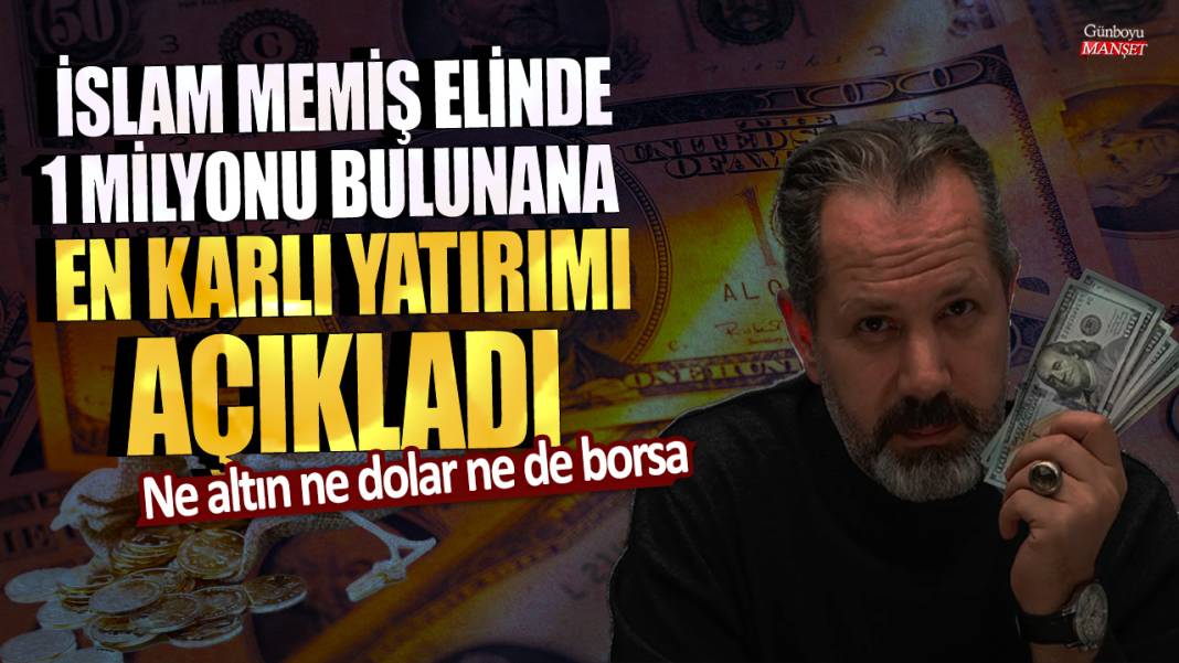 Ne altın ne dolar ne de borsa! İslam Memiş elinde 1 milyonu bulunana en karlı yatırımı açıkladı 1